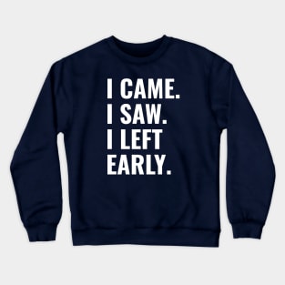 I Came, I Saw, I Left Early Crewneck Sweatshirt